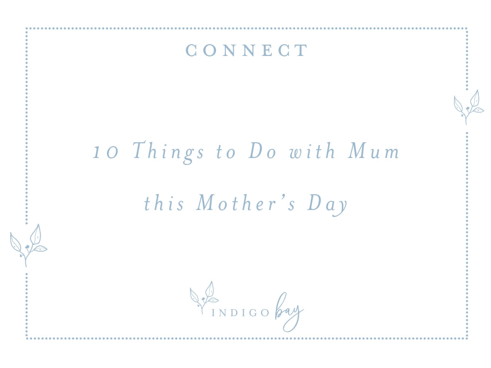 10 Things to Do with Mum this Mother's Day