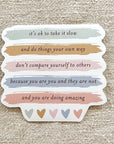 Sticker - it's ok to take it slow and do things your own way don't compare yourselves to others because you are you and they are not and you are doing amazing in pastels with hearts