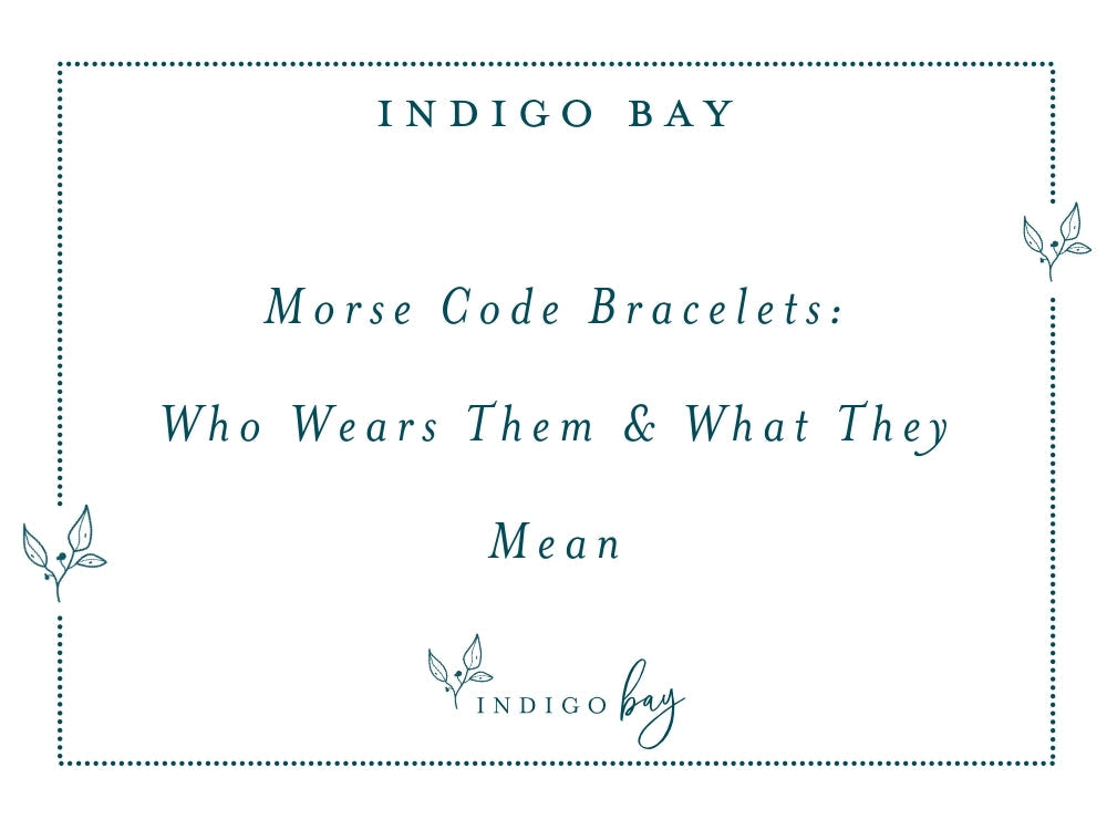 Indigo Bay Blog - Morse Code Bracelets: Who Wears Them and What They Mean
